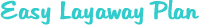 Easy Layaway Plan